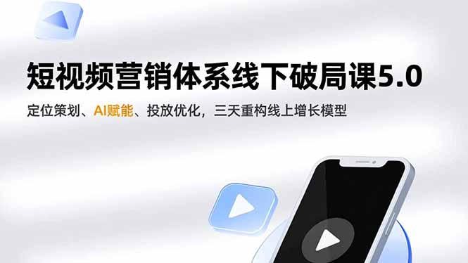 短视频营销体系线下破局课5.0，定位策划、AI赋能、投放优化，三天重构线上增长模型-阿信云网创合伙人