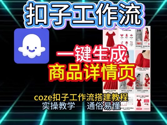 扣子工作流一键生成商品详情页，coze扣子工作流搭建教程，通俗易懂实操教学-阿信云网创合伙人