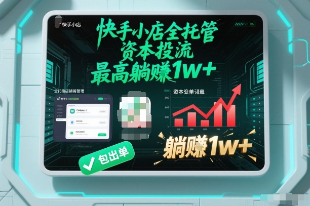 【快手小店全托管】资本投流，包出单，最高躺賺1w+【揭秘】-阿信云网创合伙人