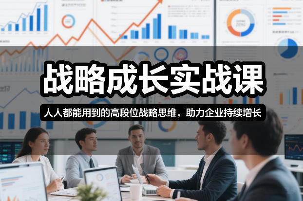 战略成长实战课，人人都能用到的高段位战略思维，助力企业持续增长-阿信云网创合伙人