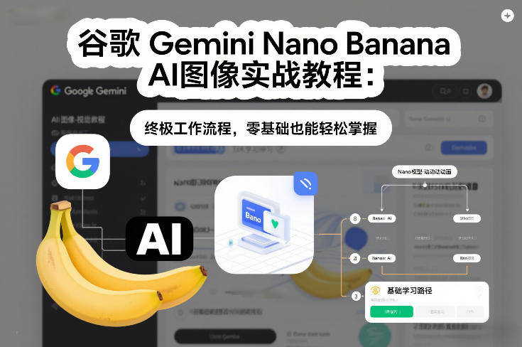 谷歌Gemini Nano Banana AI图像实战教程：终极工作流程，零基础也能轻松掌握-阿信云网创合伙人