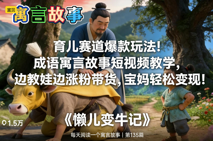 育儿赛道爆款玩法！成语寓言故事短视频教学，边教娃边涨粉带货，宝妈轻松变现！-阿信云网创合伙人