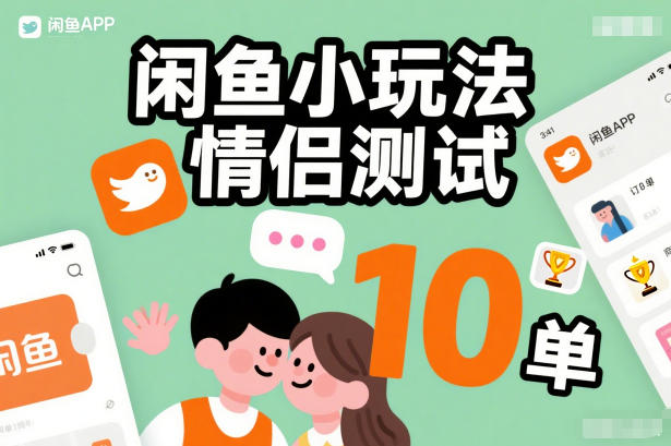 闲鱼小玩法情侣测试，操作简单，没有成本，每天10单-阿信云网创合伙人
