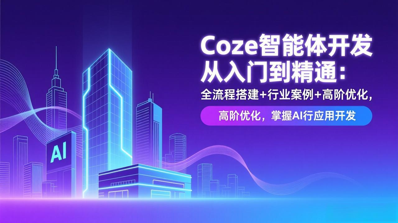 Coze智能体开发从入门到精通：全流程搭建+行业案例+高阶优化，掌握AI应用开发-阿信云网创合伙人