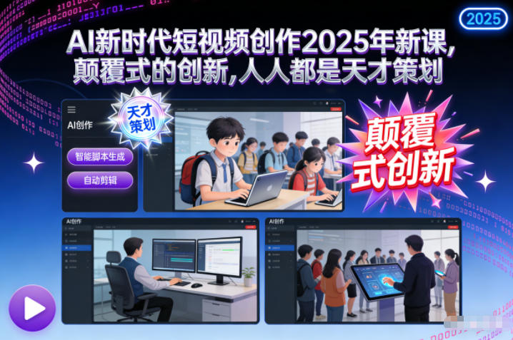 AI新时代短视频创作2025年新课，颠覆式的创新，人人都是天才策划-阿信云网创合伙人
