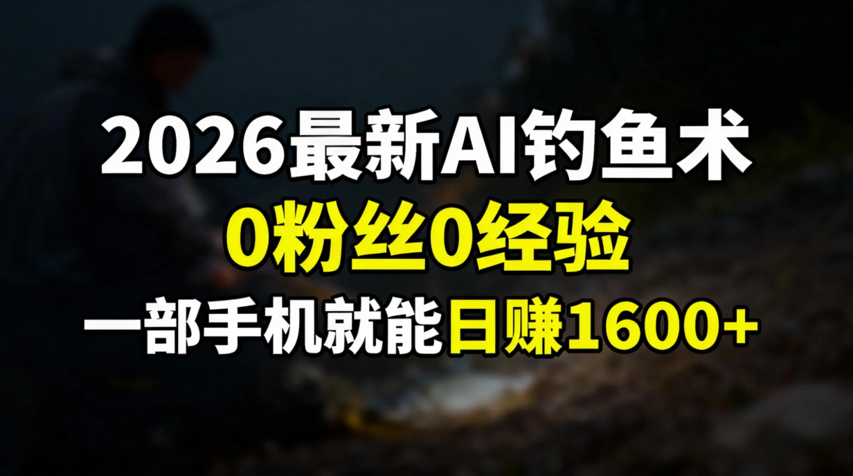 2026最新AI钓鱼术:0粉丝0经验，一部手机就能开启赚钱模式-阿信云网创合伙人