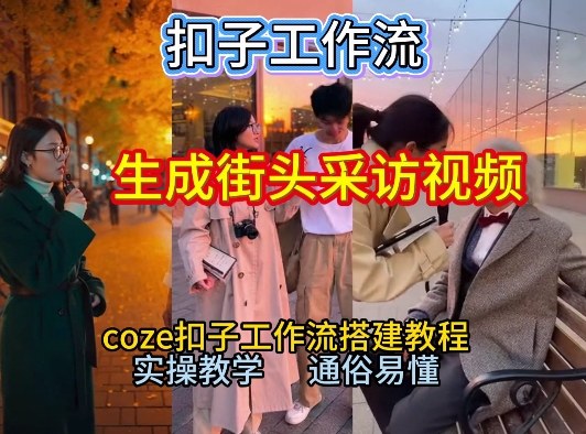【一键生成街头采访视频工作流】2026保姆级教程来咯！Coze工作流一键搭，街头采访视频直接出片！-阿信云网创合伙人