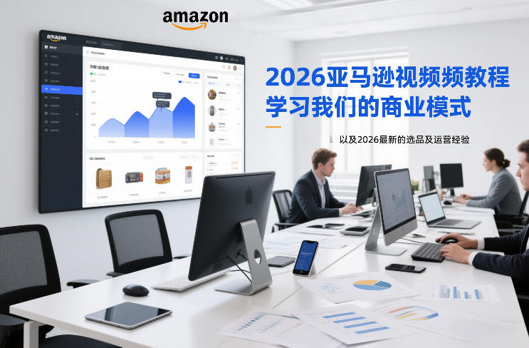 2026亚马逊视频教程，学习我们的商业模式，以及2026最新的选品及运营经验-阿信云网创合伙人