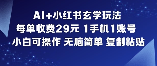 AI+小红书玄学玩法，每单收费29米，1手机1账号，小白可操作，无脑简单复制粘贴-阿信云网创合伙人