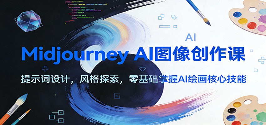 Midjourney AI图像创作课：提示词设计，风格探索，零基础掌握AI绘画核心技能-阿信云网创合伙人