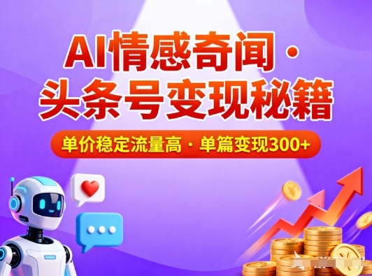 头条号做AI情感奇闻内容，单价稳定流量高，一篇变现3张-阿信云网创合伙人
