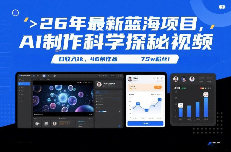 26年最新蓝海项目，AI制作科学探秘视频，变现方式强到离谱，日收入1k，46条作品75w粉丝-阿信云网创合伙人