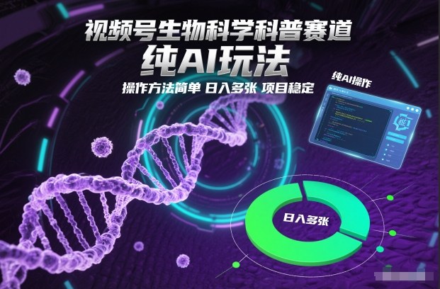 视频号生物科学科普赛道，纯AI玩法，操作方法简单，日入多张，项目稳定-小目标云网创