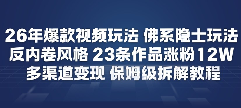 26年爆款短视频玩法，佛系隐士玩法，反内卷视频风格，23条作品涨粉12W，多渠道变现-阿信云网创合伙人