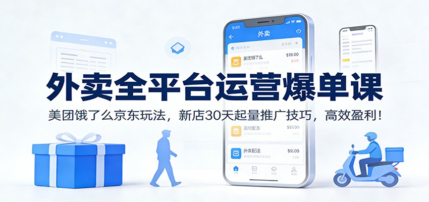 外卖全平台运营爆单课：美团饿了么京东玩法，新店30天起量推广技巧，高效盈利！-阿信云网创合伙人