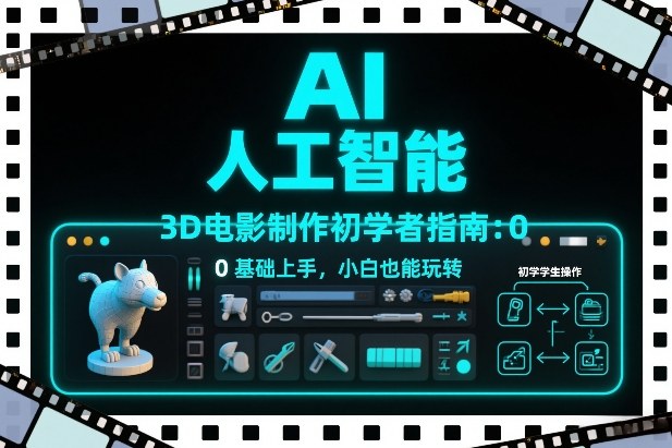 AI人工智能3D电影制作初学者指南：0基础上手，小白也能玩转-阿信云网创合伙人