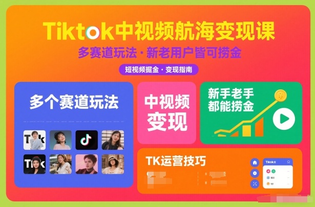 Tiktok中视频航海变现课，多个赛道玩法，新手老手都能在TK中视频捞金-阿信云网创合伙人
