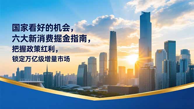 某付费文章：国家看好的机会，六大新消费掘金指南，把握政策红利，锁定万亿级增量市场-阿信云网创合伙人