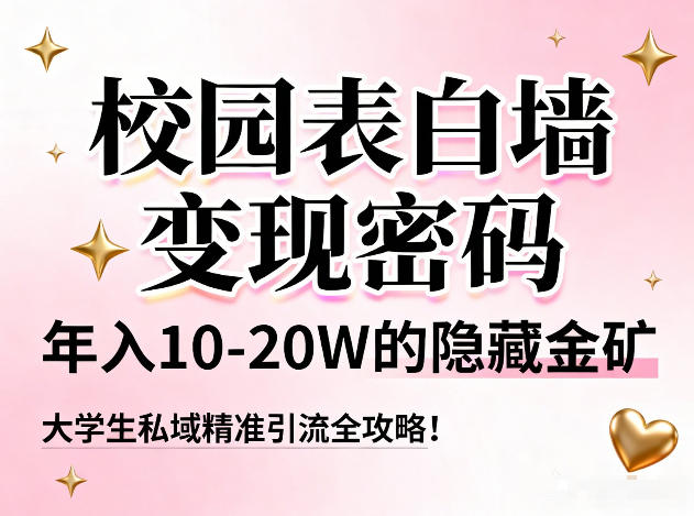 校园表白墙变现密码，年入10-20W的隐藏金矿，大学生私域精准引流全攻略！-阿信云网创合伙人