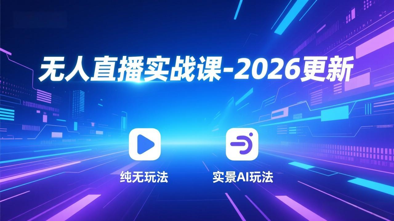 无人直播实战课-2026更新：纯无玩法、实景AI、真人玩法、绿幕玩法、真转无玩法、麒麟臂摇手等-阿信云网创合伙人
