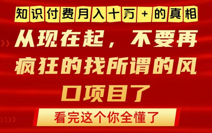 知识付费月入10个W的真相，做网创项目这一个就够了，不要再疯狂的找所谓的风口项目【揭秘】-阿信云网创合伙人